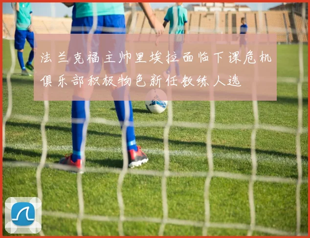 法兰克福主帅里埃拉面临下课危机俱乐部积极物色新任教练人选